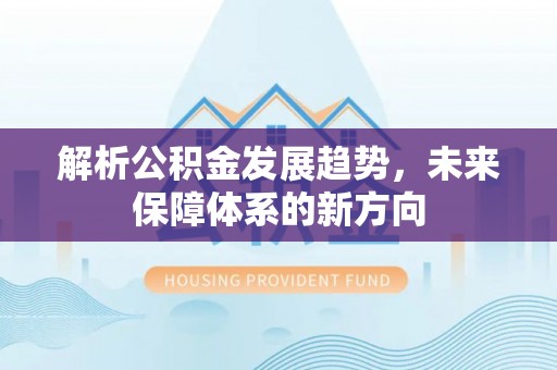 泗水解析公积金发展趋势，未来保障体系的新方向