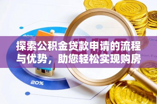 泗水探索公积金贷款申请的流程与优势，助您轻松实现购房梦想