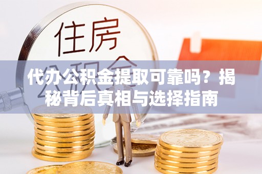 泗水代办公积金提取可靠吗？揭秘背后真相与选择指南