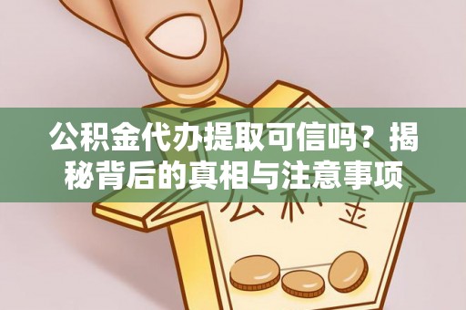 泗水公积金代办提取可信吗？揭秘背后的真相与注意事项