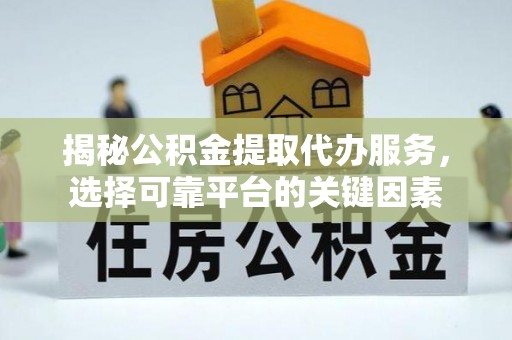 泗水揭秘公积金提取代办服务，选择可靠平台的关键因素