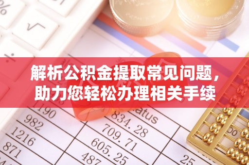 泗水解析公积金提取常见问题，助力您轻松办理相关手续