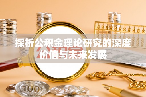 泗水探析公积金理论研究的深度价值与未来发展
