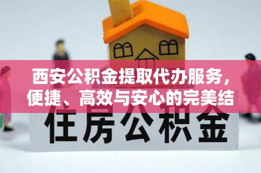 泗水西安公积金提取代办服务，便捷、高效与安心的完美结合