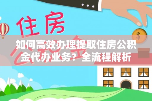 泗水如何高效办理提取住房公积金代办业务？全流程解析