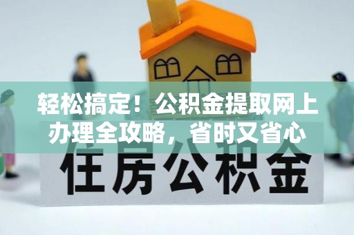 泗水轻松搞定！公积金提取网上办理全攻略，省时又省心