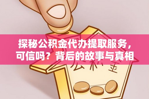 泗水探秘公积金代办提取服务，可信吗？背后的故事与真相
