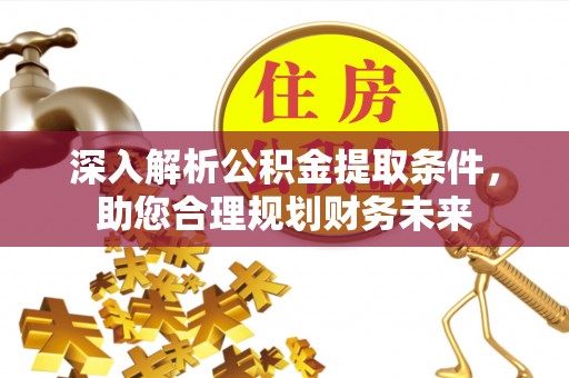 泗水深入解析公积金提取条件，助您合理规划财务未来
