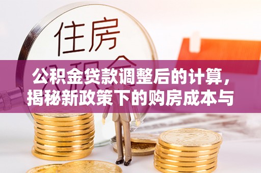 泗水公积金贷款调整后的计算，揭秘新政策下的购房成本与规划策略