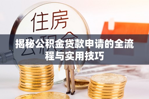 泗水揭秘公积金贷款申请的全流程与实用技巧