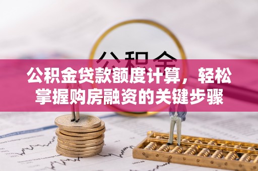 泗水公积金贷款额度计算，轻松掌握购房融资的关键步骤