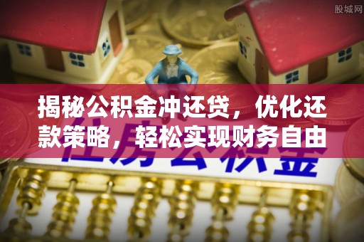 泗水揭秘公积金冲还贷，优化还款策略，轻松实现财务自由